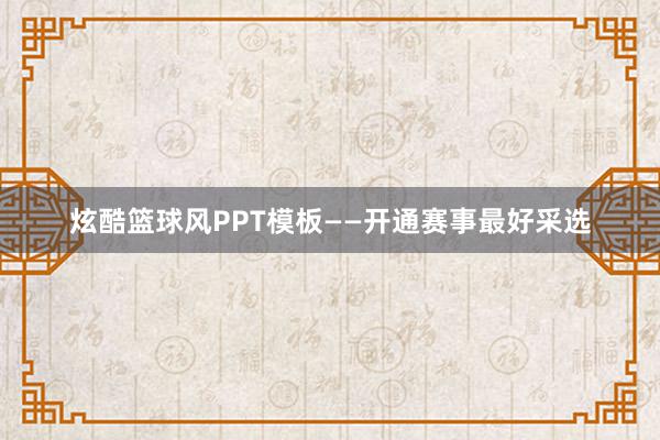 炫酷篮球风PPT模板——开通赛事最好采选